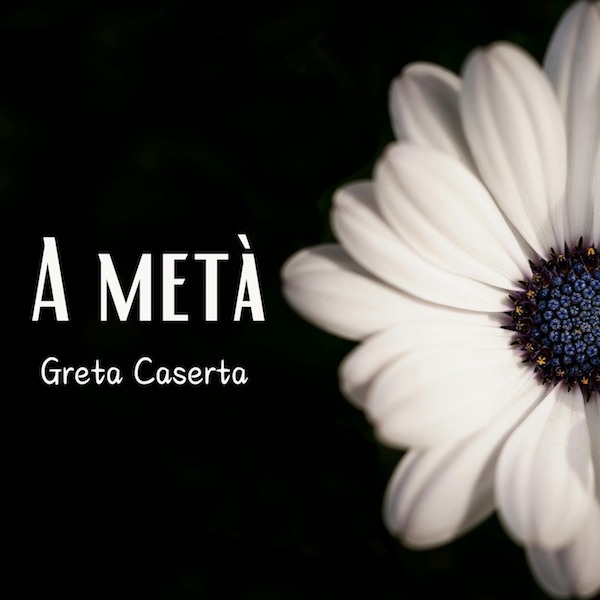 Greta Caserta: “A metà”